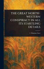 The Great North-Western Conspiracy in All Its Startling Details