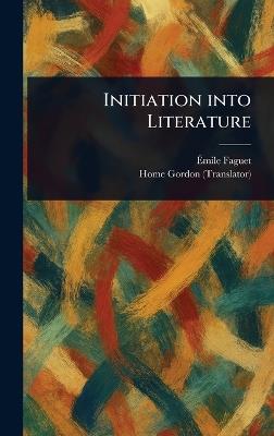 Initiation Into Literature - Émile Faguet,Home Gordon - cover