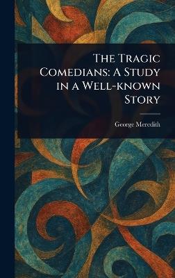 The Tragic Comedians: A Study in a Well-known Story - George Meredith - cover