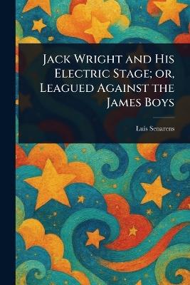 Jack Wright and His Electric Stage; or, Leagued Against the James Boys - Luis Senarens - cover