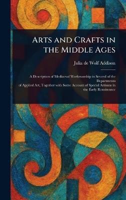 Arts and Crafts in the Middle Ages - Julia de Wolf Addison - cover