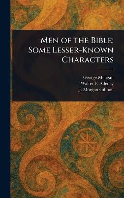 Men of the Bible; Some Lesser-Known Characters - George Milligan,Walter F (Walter Frederic) Adeney,J Morgan (James Morgan) Gibbon - cover