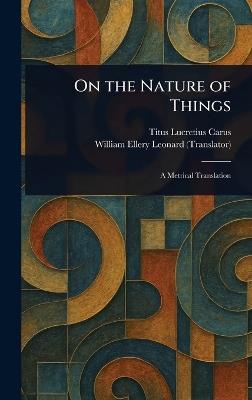 On the Nature of Things - Titus Lucretius Carus,William Ellery Leonard - cover