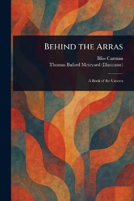 Behind the Arras - Bliss Carman,Thomas Buford Meteyard - cover