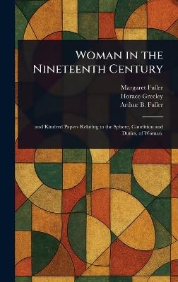 Woman in the Nineteenth Century - Margaret Fuller,Horace Greeley,Arthur B (Arthur Buckminster) Fuller - cover