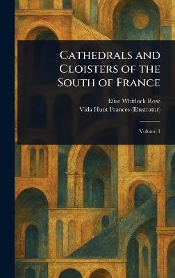 Cathedrals and Cloisters of the South of France - Elise Whitlock Rose,Vida Hunt Frances - cover