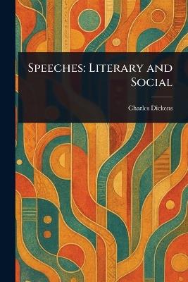 Speeches: Literary and Social - Charles Dickens - cover