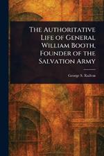 The Authoritative Life of General William Booth, Founder of the Salvation Army