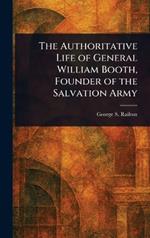 The Authoritative Life of General William Booth, Founder of the Salvation Army