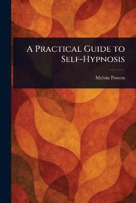 A Practical Guide to Self-Hypnosis - Melvin Powers - cover