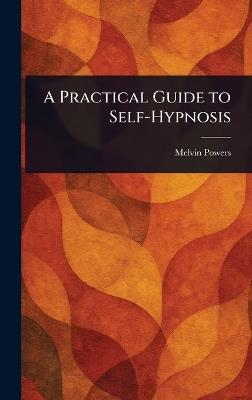 A Practical Guide to Self-Hypnosis - Melvin Powers - cover