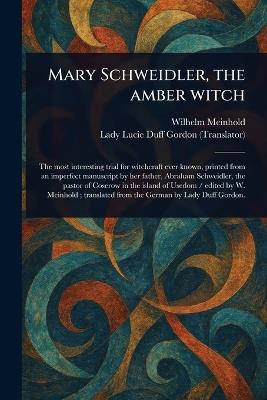 Mary Schweidler, the Amber Witch - Wilhelm Meinhold,Lucie Lady Duff Gordon - cover