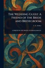 The Wedding Guest: A Friend of the Bride and Bridegroom
