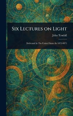 Six Lectures on Light - John Tyndall - cover