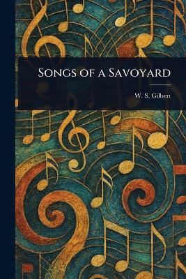 Songs of a Savoyard - W S (William Schwenck) Gilbert - cover