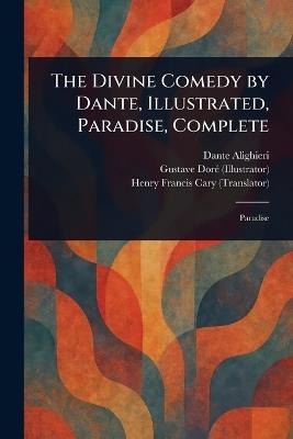 The Divine Comedy by Dante, Illustrated, Paradise, Complete - Dante Alighieri,Gustave Doré,Henry Francis Cary - cover