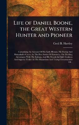 Life of Daniel Boone, the Great Western Hunter and Pioneer - Cecil B Hartley - cover