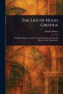 The Life of Hugo Grotius - Charles Butler - cover