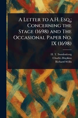 A Letter to A.H. Esq.; Concerning the Stage (1698) and The Occasional Paper No. IX (1698) - H T (Hugh Thomas) Swedenberg,Charles Hopkins,Richard Willis - cover