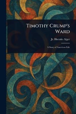 Timothy Crump's Ward - Horatio Alger - cover