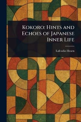 Kokoro: Hints and Echoes of Japanese Inner Life - Lafcadio Hearn - cover