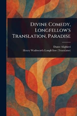 Divine Comedy, Longfellow's Translation, Paradise - Dante Alighieri,Henry Wadsworth Longfellow - cover