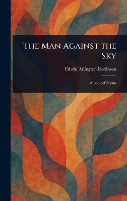 The Man Against the Sky - Edwin Arlington Robinson - cover