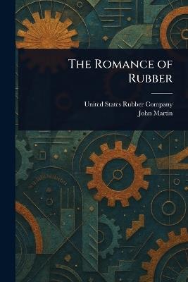 The Romance of Rubber - United States Rubber Company,John Martin - cover