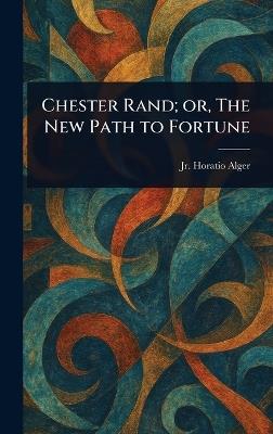 Chester Rand; or, The New Path to Fortune - Horatio Alger - cover
