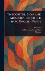 Theocritus, Bion and Moschus, Rendered Into English Prose