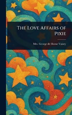 The Love Affairs of Pixie - George de Horne Vaizey - cover