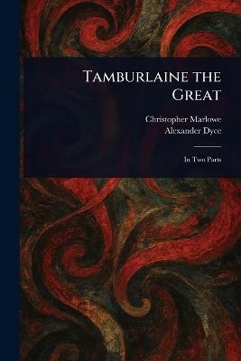 Tamburlaine the Great - Christopher Marlowe,Alexander Dyce - cover
