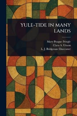 Yule-Tide in Many Lands - Mary Poague Pringle,Clara a Urann,L J (Lewis Jesse) Bridgman - cover
