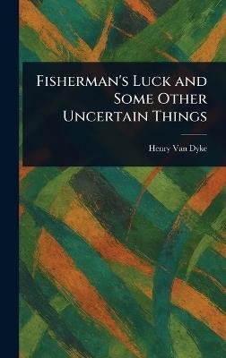Fisherman's Luck and Some Other Uncertain Things - Henry Van Dyke - cover