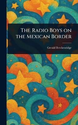 The Radio Boys on the Mexican Border - Gerald Breckenridge - cover