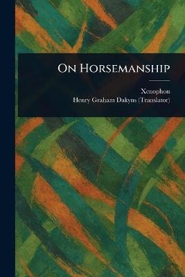 On Horsemanship - Xenophon,Henry Graham Dakyns - cover