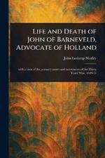 Life and Death of John of Barneveld, Advocate of Holland