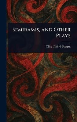Semiramis, and Other Plays - Olive Tilford Dargan - cover