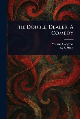 The Double-Dealer: A Comedy - William Congreve,G S (George Slythe) Street - cover