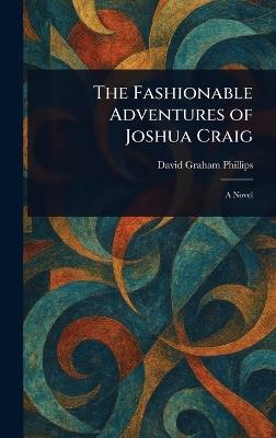The Fashionable Adventures of Joshua Craig - David Graham Phillips - cover
