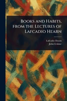 Books and Habits, From the Lectures of Lafcadio Hearn - Lafcadio Hearn,John Erskine - cover