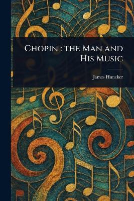 Chopin: the Man and His Music - James Huneker - cover