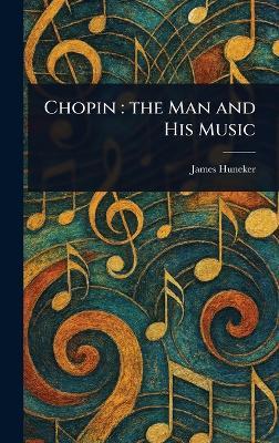 Chopin: the Man and His Music - James Huneker - cover