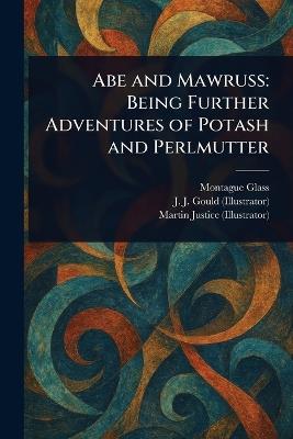 Abe and Mawruss: Being Further Adventures of Potash and Perlmutter - Montague Glass,J J (Joseph J ) Gould,Martin Justice - cover