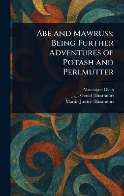 Abe and Mawruss: Being Further Adventures of Potash and Perlmutter - Montague Glass,J J (Joseph J ) Gould,Martin Justice - cover