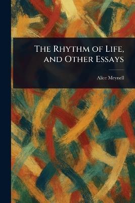 The Rhythm of Life, and Other Essays - Alice Meynell - cover