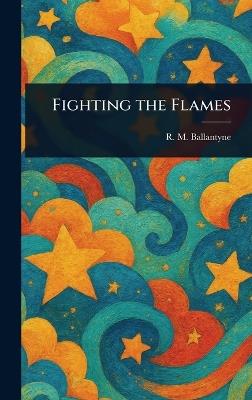 Fighting the Flames - R M (Robert Michael) Ballantyne - cover