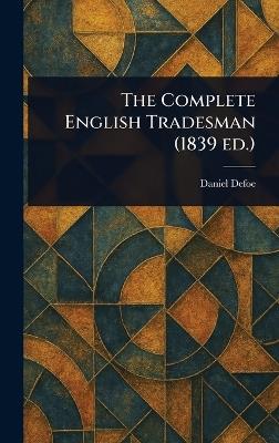 The Complete English Tradesman (1839 Ed.) - Daniel Defoe - cover