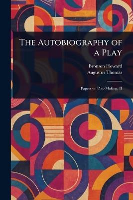 The Autobiography of a Play - Bronson Howard,Augustus Thomas - cover