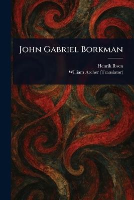 John Gabriel Borkman - Henrik Ibsen,William Archer - cover
